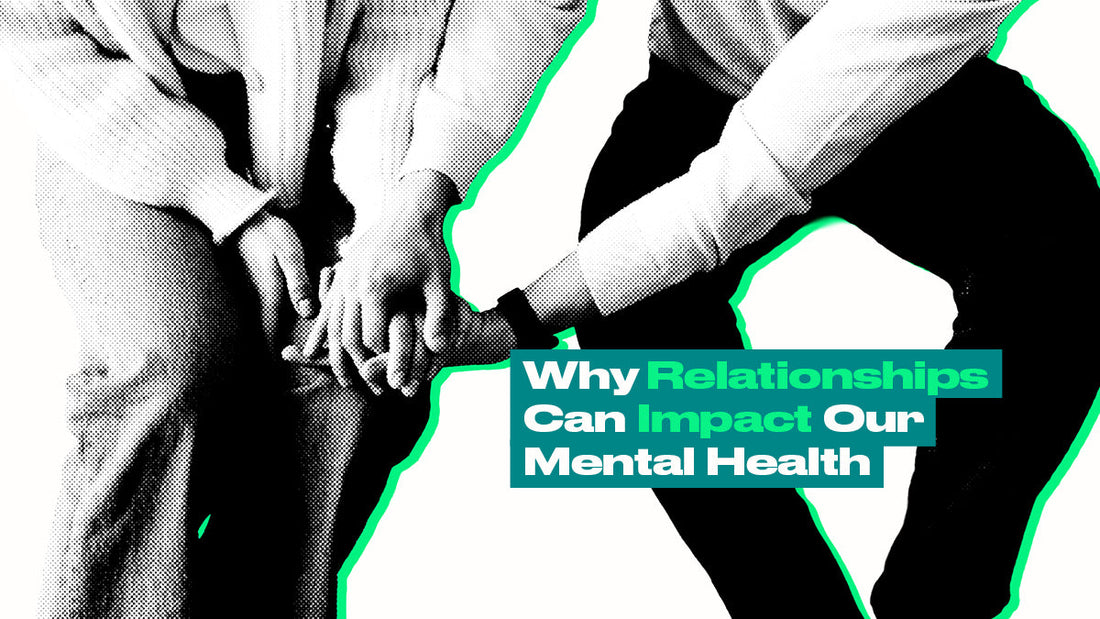Why Relationships Can Impact Our Mental Health